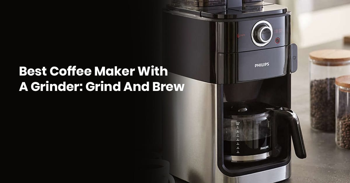 Best Coffee Maker With Grinder: Grind And Brew Every Cup