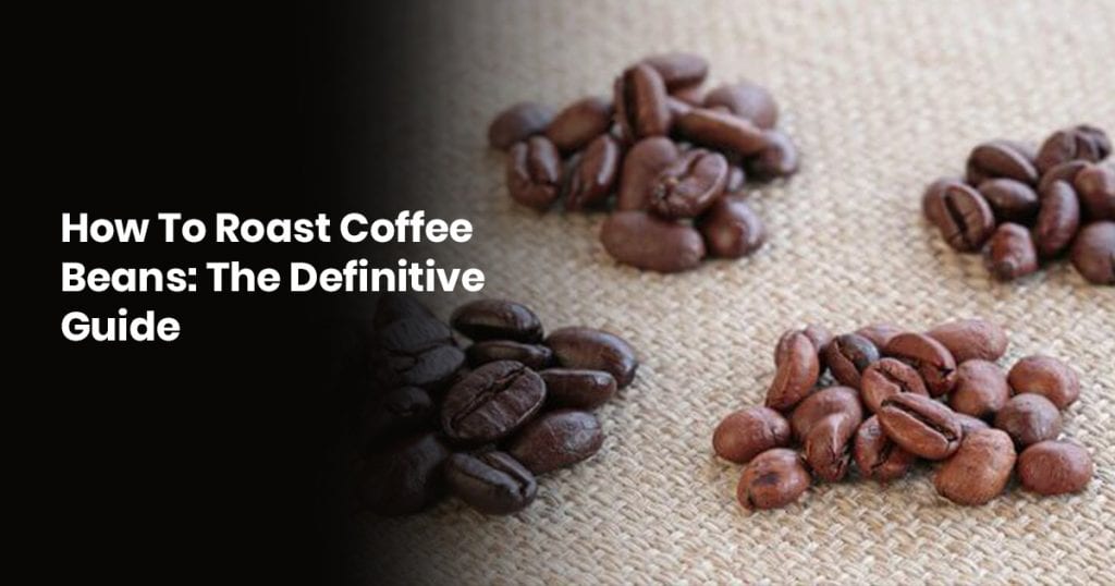 How To Roast Coffee Beans: The Definitive Guide