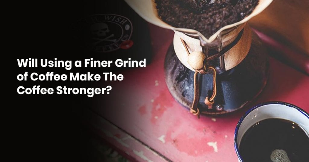 Will Using A Finer Grind Of Coffee Make The Coffee Stronger?
