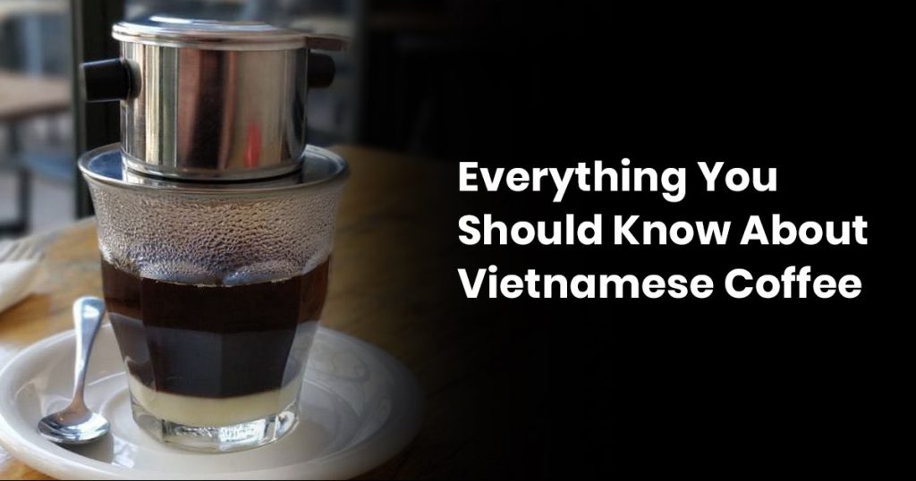 Everything You Should Know About Vietnamese Coffee